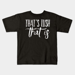 That's Lush That Is Kids T-Shirt